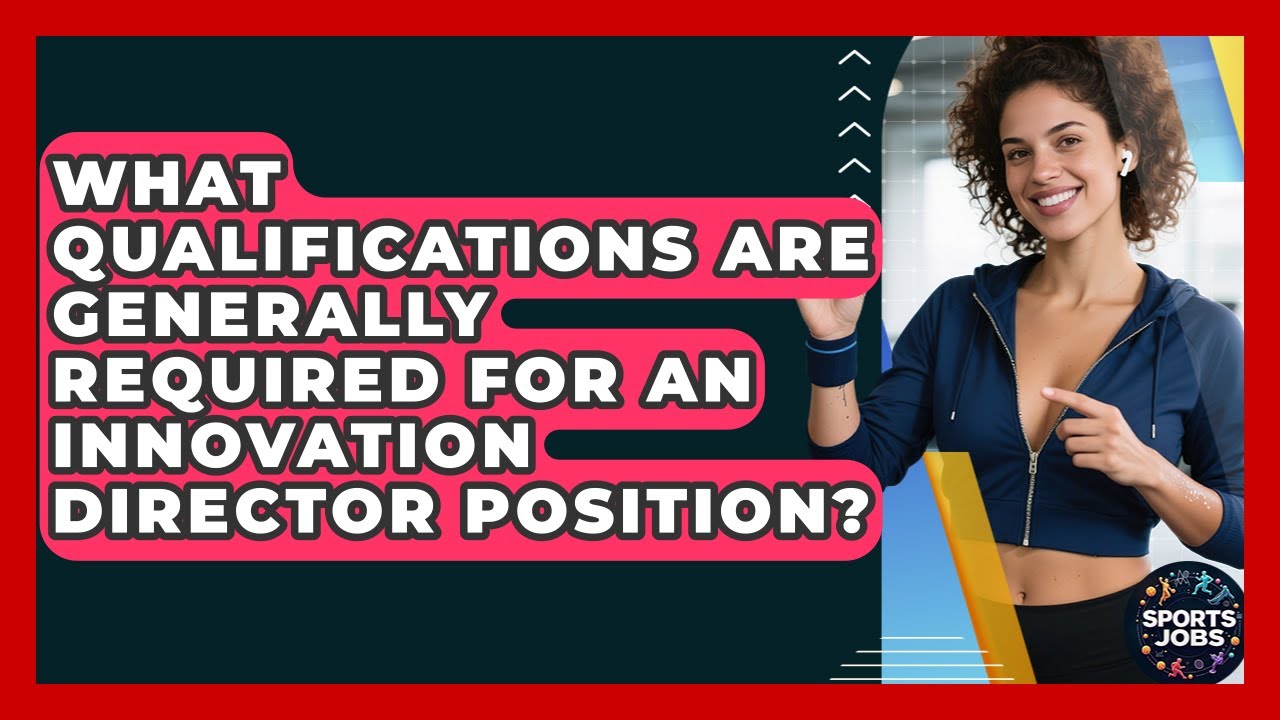 What Qualifications Are Generally Required For An Innovation Director Position? - Sports Jobs
