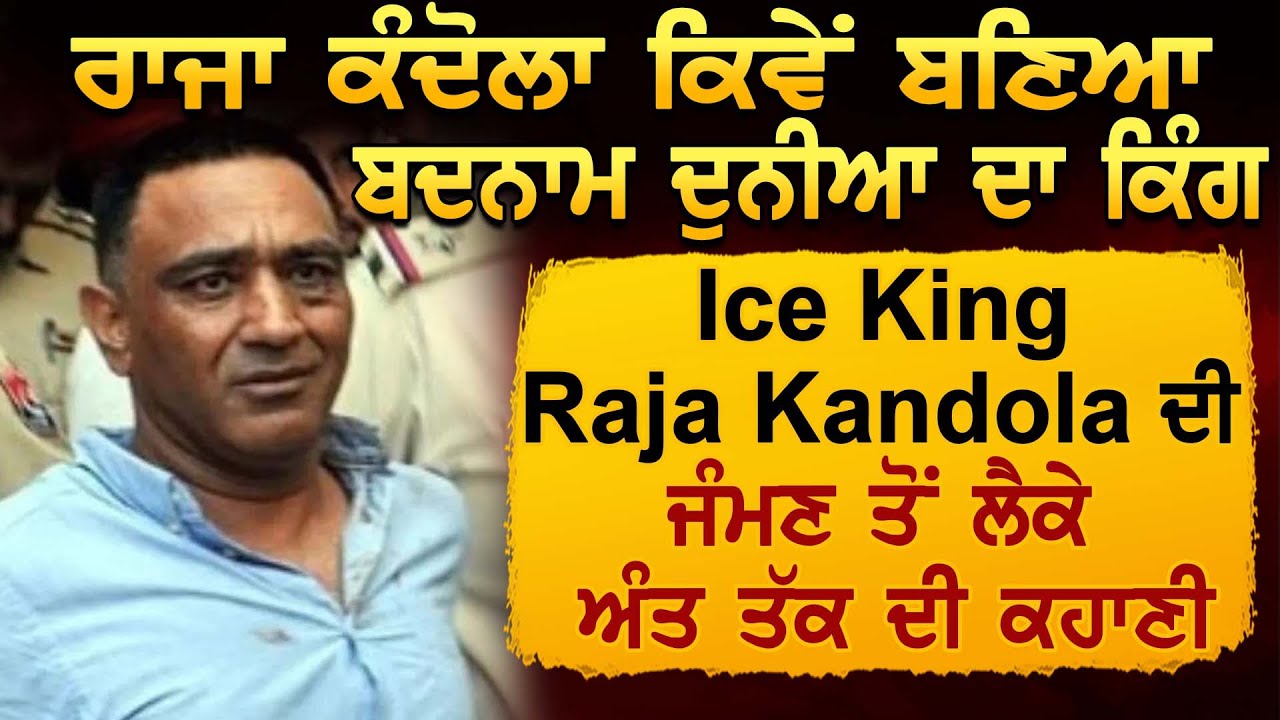 Raja Kandola ਕਿਵੇਂ ਬਣਿਆ ਬਦਨਾਮ ਦੁਨੀਆ ਦਾ ਕਿੰਗ, Ice King Raja Kandola ਦੀ ਜੰਮਣ ਤੋਂ ਲੈਕੇ ਅੰਤ ਤੱਕ ਦੀ ਕਹਾਣੀ