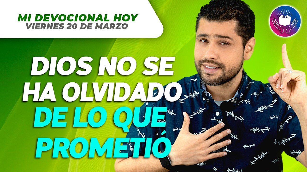 MI DEVOCIONAL HOY - VIERNES 20 DE MARZO –  Dios no se ha olvidado de lo que prometió