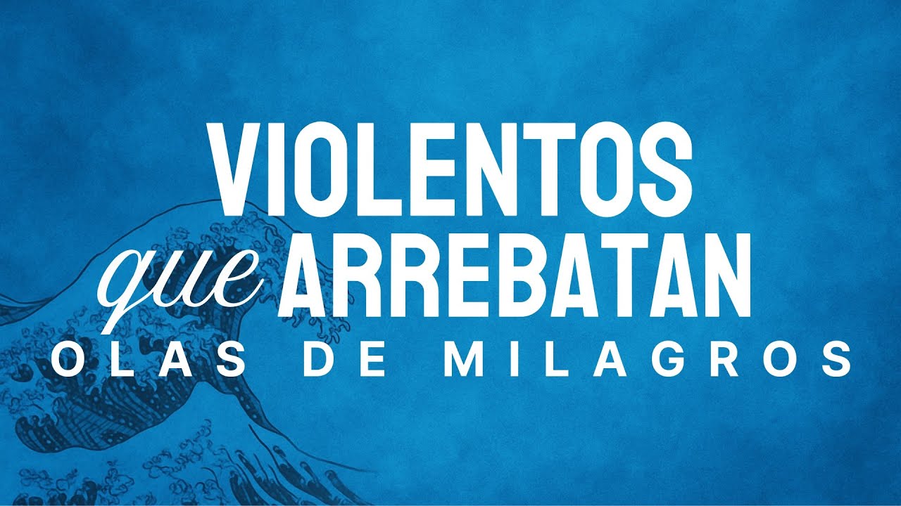 Violentos que arrebatan - Ps. Emmanuel Carranco