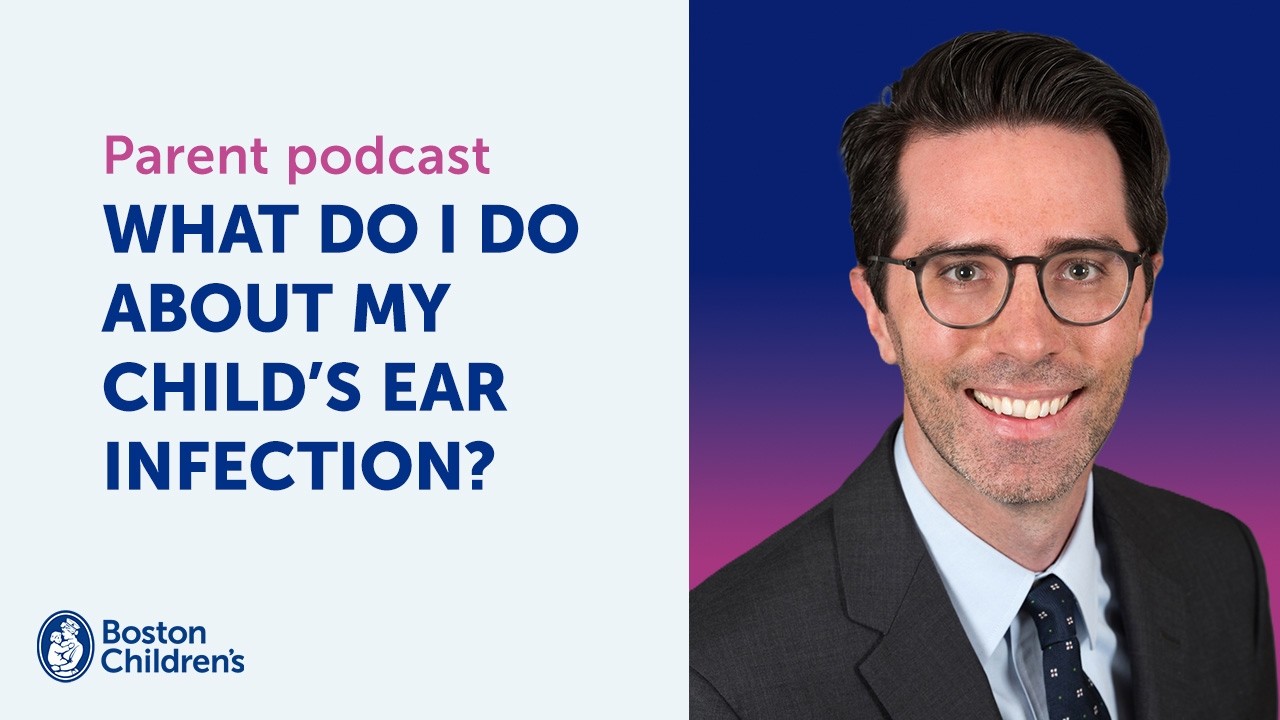 What do I do about my child’s ear infection? | Boston Children’s Answers Parentcast (S1: Ep.6)