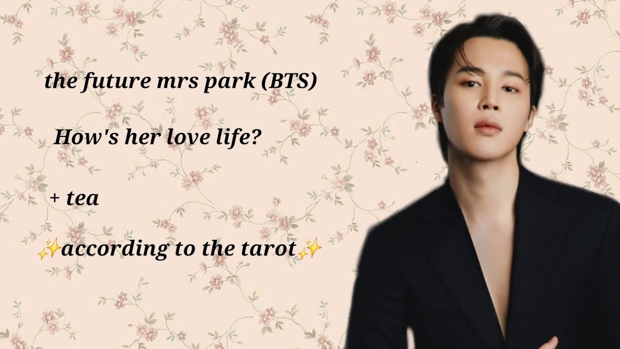 The future spouse of jimin/ future mrs park(BTS)/ How's her love life?/ according to the tarot 