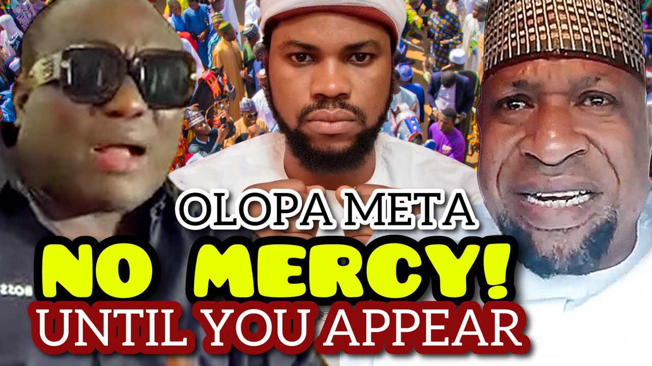 OLOPA META: NO MERCY UNTIL YOU APPEAR – AL-FULANI & SAHEED OSUPA SPEAKS OUT