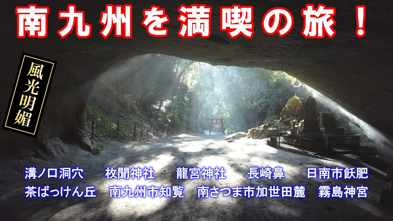 『南九州を満喫の旅！』 【神徳稲荷神社・菅原神社・池田湖パラダイス・枚聞神社・龍宮神社・長崎鼻・西大山駅・茶ばっけん丘・南九州市知覧・南さつま市加世田麓・霧島神宮・溝ノ口洞穴・日南市飫肥】