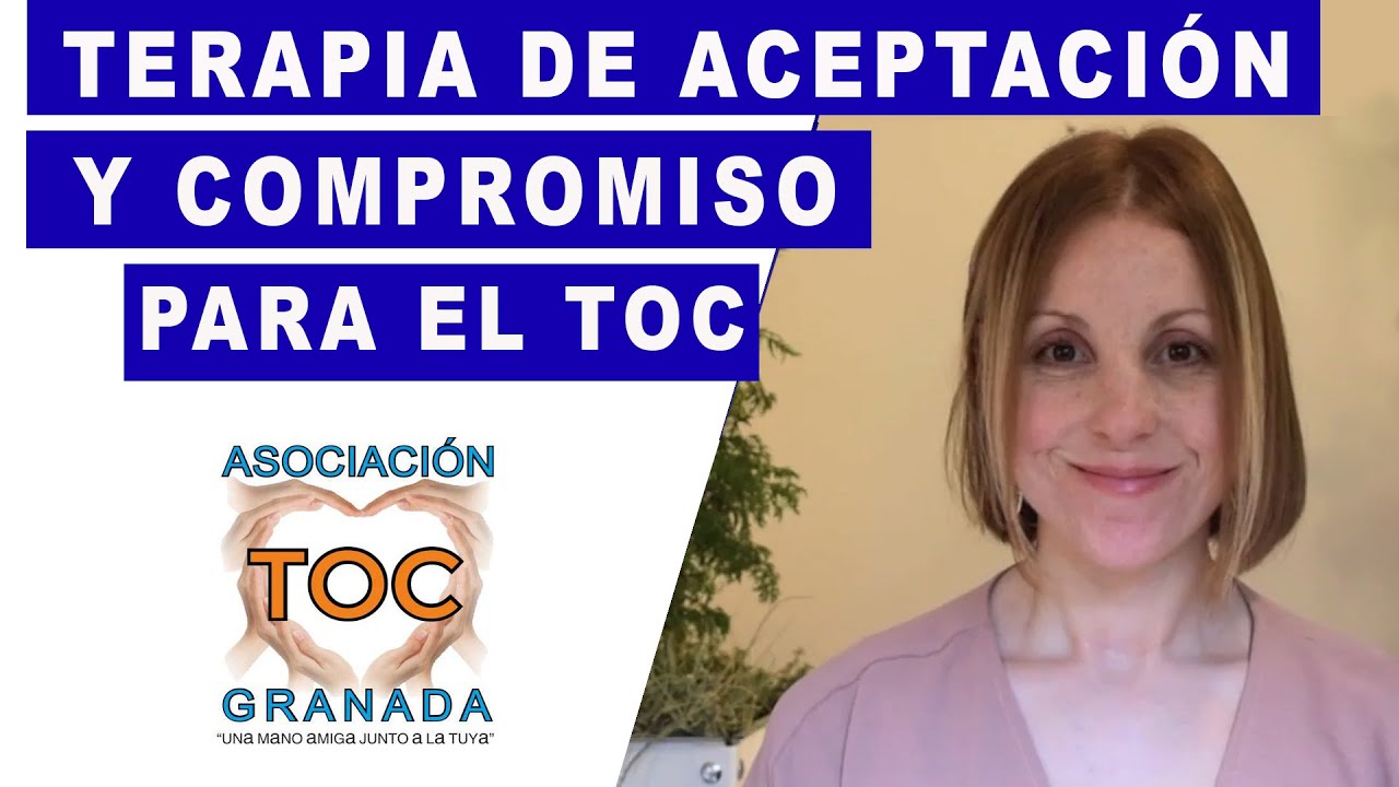 TOC: La terapia de aceptación y compromiso para el Trastorno Obsesivo Compulsivo. TOC Granada Asoc.