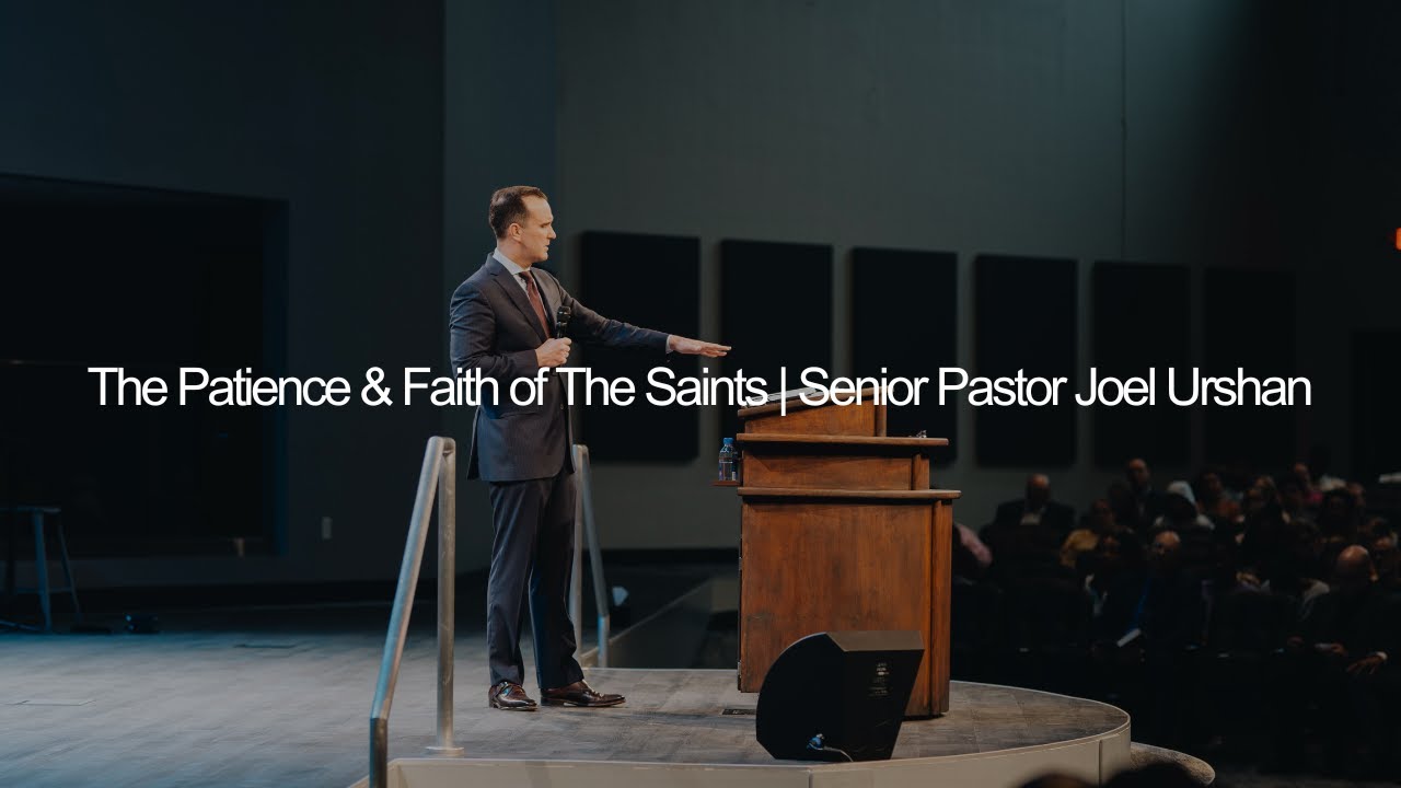 The Patience and Faith of The Saints | Senior Pastor Joel Urshan