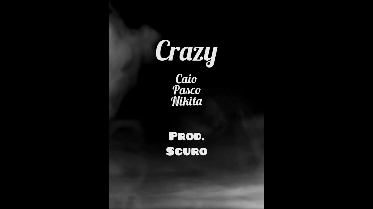 Crazy - CAIO, PASCO, NIKITA.                   Prod. SCURO