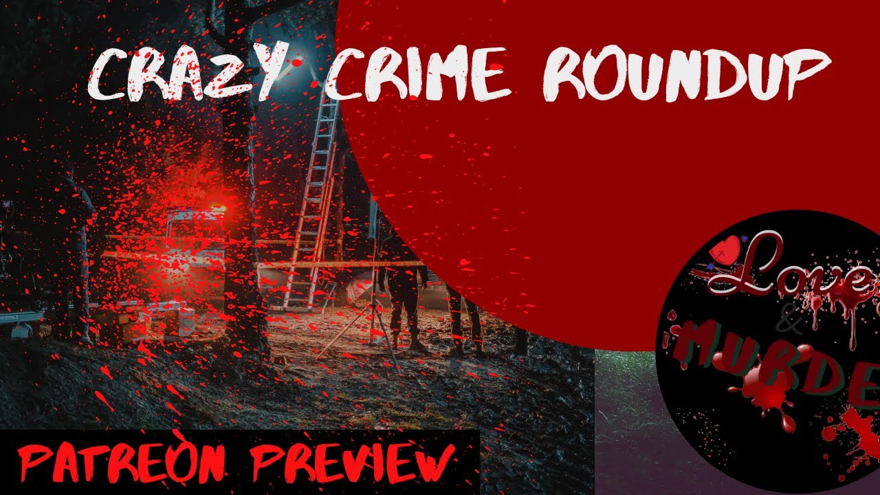 Love and Murder Patreon Preview | Crazy Crime Roundup | True Crime Stories #crazy #truecrime