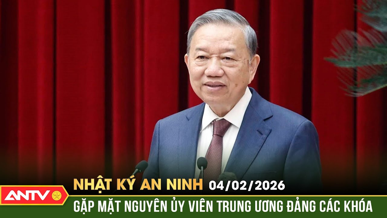 Nhật ký an ninh ngày 4/2: Tổng Bí thư Tô Lâm chủ trì gặp mặt nguyên Ủy viên Trung ương Đảng các khóa