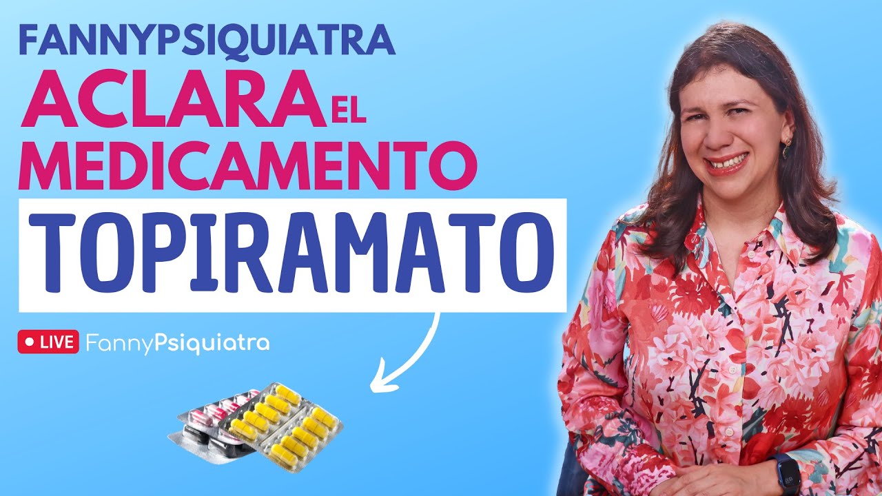 FANNY PSIQUIATRA ACLARA EL MEDICAMENTO / TOPIRAMATO