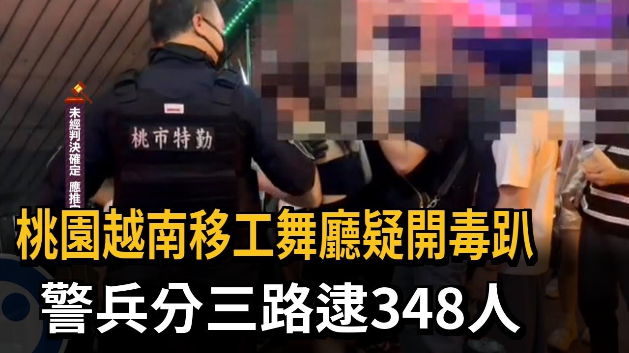 桃園越南移工舞廳疑開毒趴 警兵分三路逮348人－民視新聞