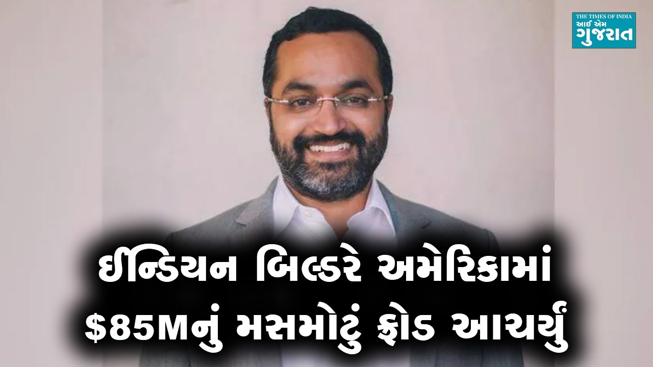 ઈન્ડિયન બિલ્ડરે અમેરિકામાં $85Mનું મસમોટું ફ્રોડ આચર્યું