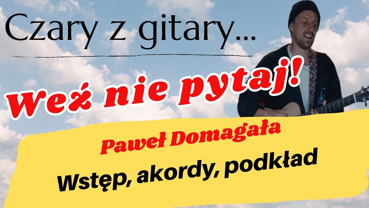 „Weź nie pytaj” P. Domagała - wstęp, akordy i podkład.