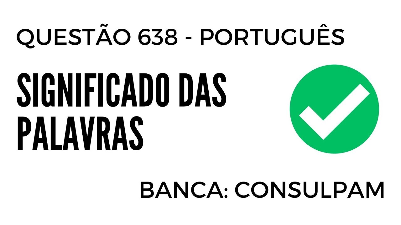 Questão 638 - Português para Concursos - Significado das Palavras - CONSULPAM 