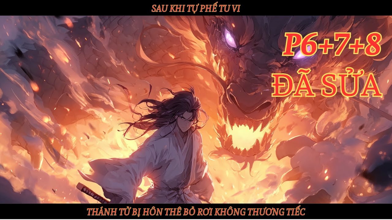 SAU KHI TỰ PHẾ TU VI, THÁNH TỬ BỊ HÔN THÊ BỎ RƠI KHÔNG THƯƠNG TIẾC - P6+7+8