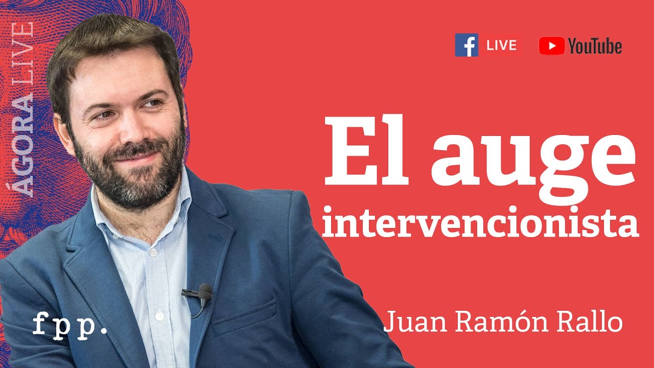 Juan Ramón Rallo | El auge intervencionista - Ágora Live