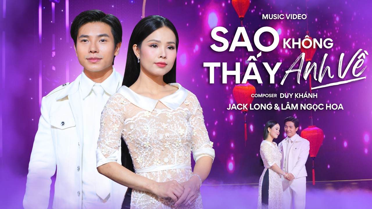 Sao Không Thấy Anh Về - Jack Long & Lâm Ngọc Hoa | Music Video || Anh nói rằng anh sẽ về thăm