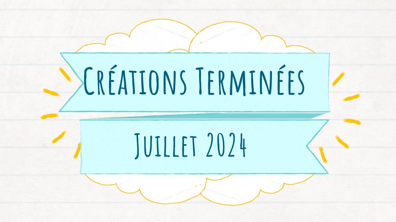 Créations Terminées - Juillet 2024