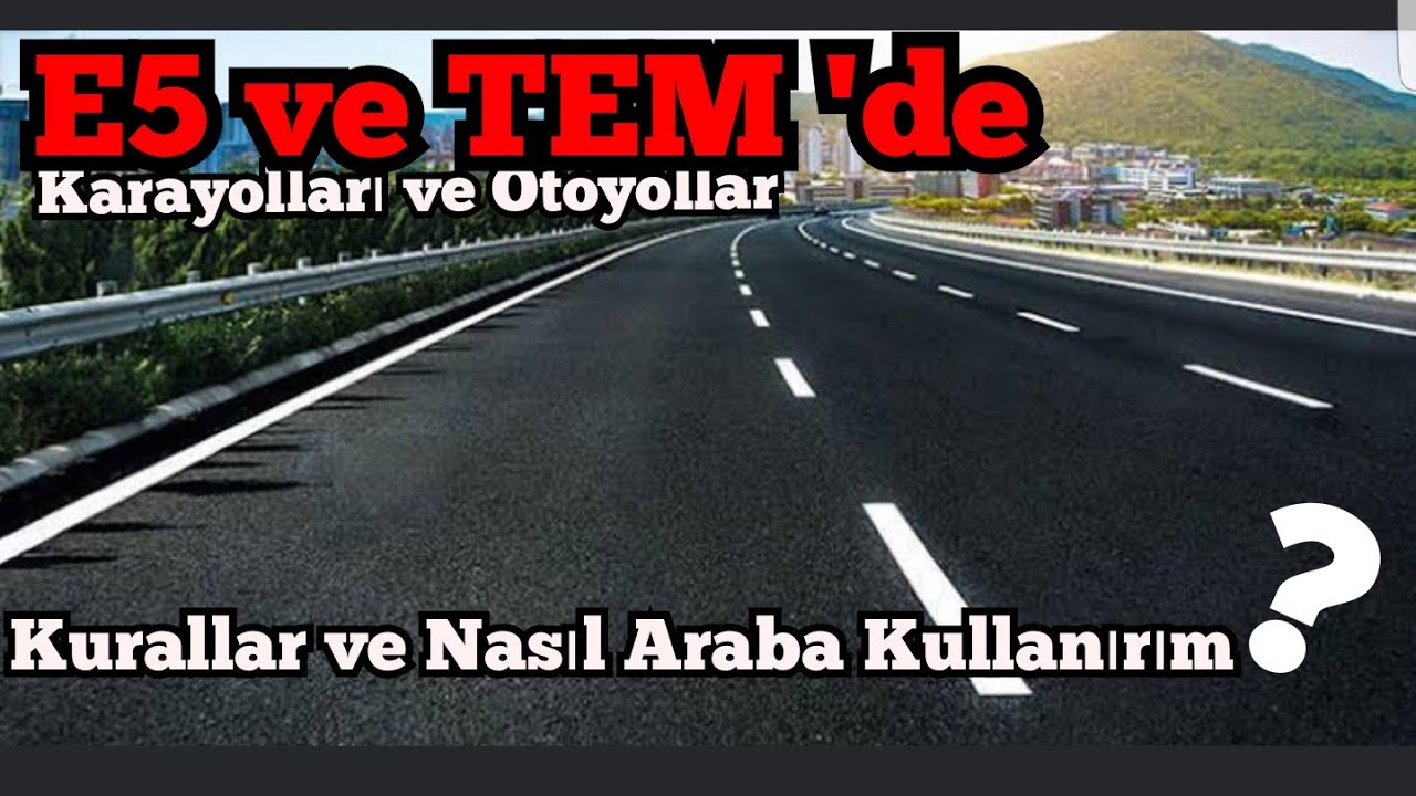 Otoyollarda ( E5 ve TEM ) Nasıl Araba Kullanırım ? Hız Limitleri vs.