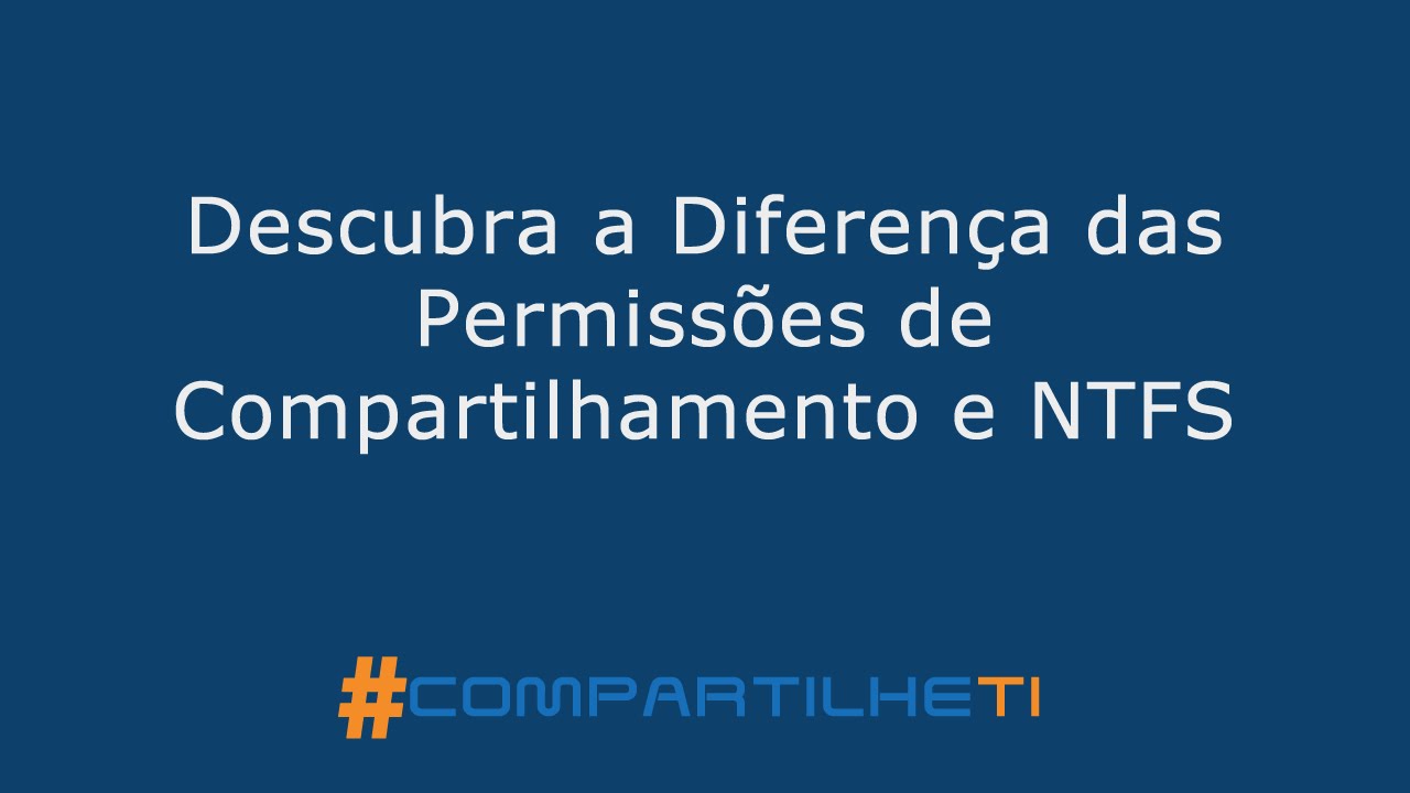 Descubra a Diferença das Permissões de Compartilhamento e NTFS