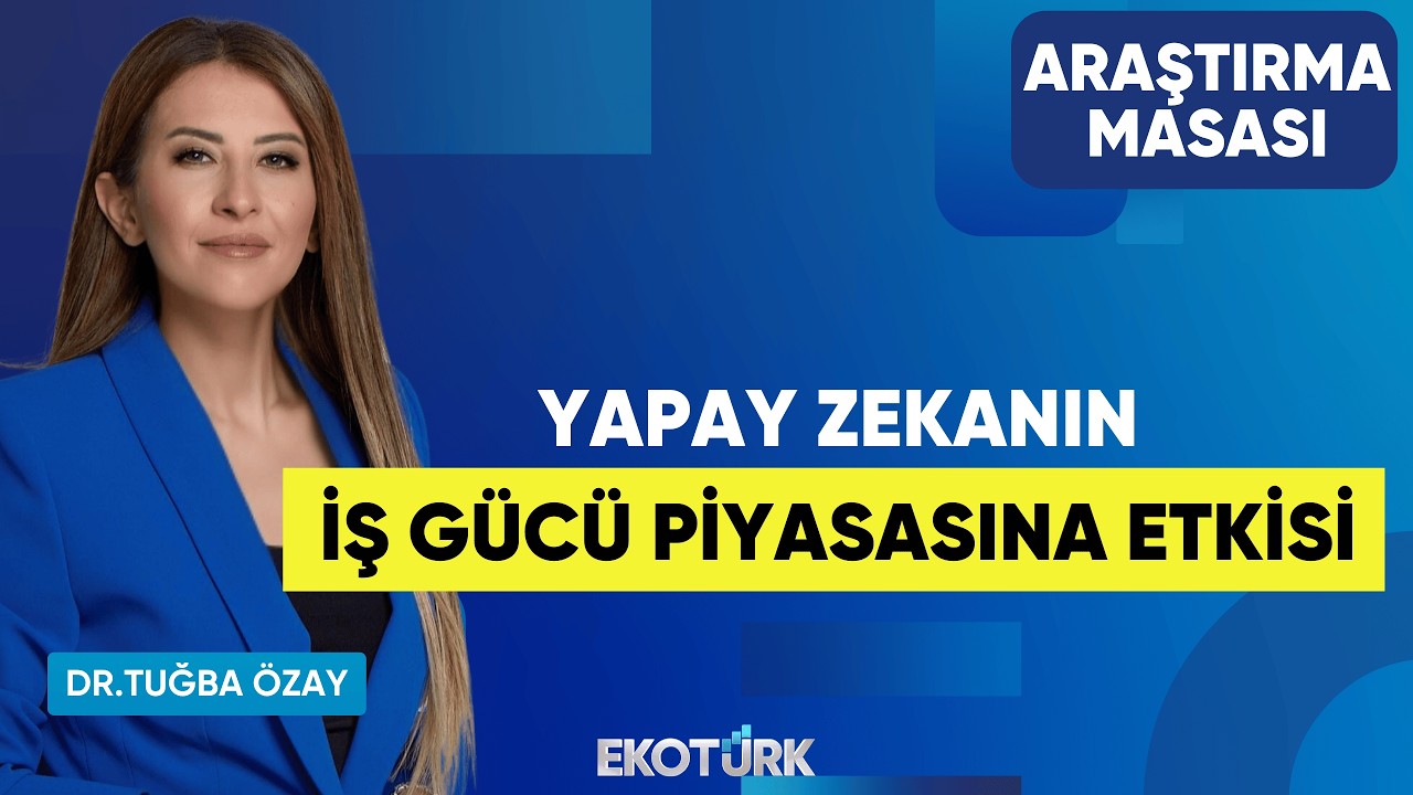 Yapay Zekanın İş Gücü Piyasasına Etkisi | Dr. Tuğba Özay | Araştırma Masası
