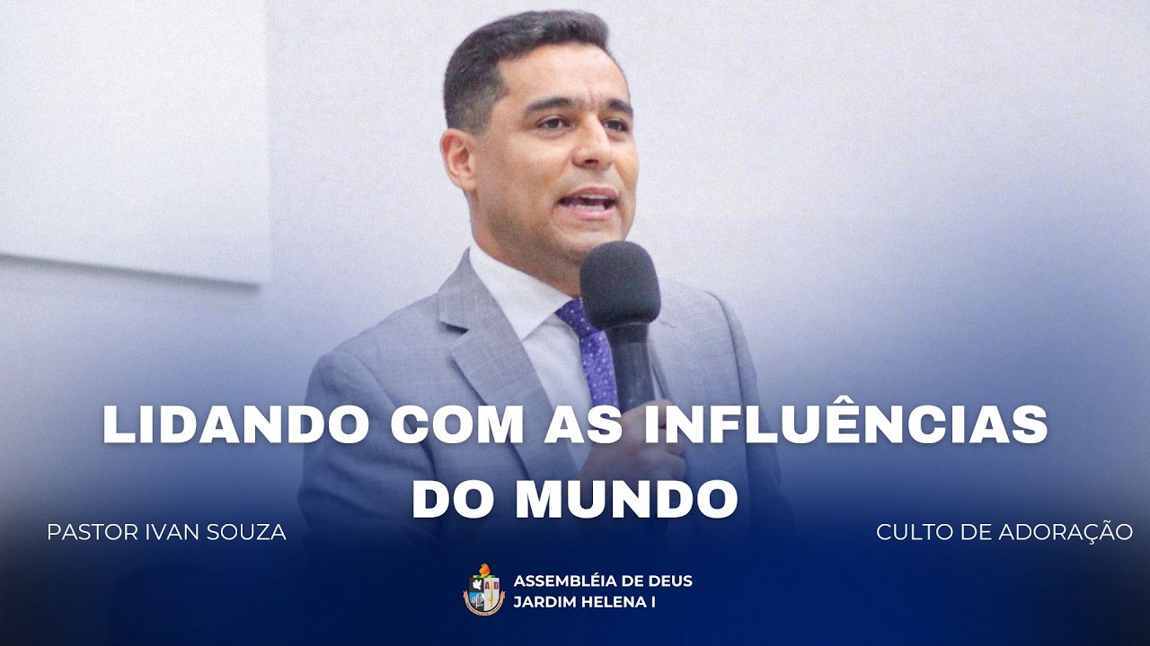 LIDANDO COM AS INFLUÊNCIAS DO MUNDO - Pr. Ivan Souza