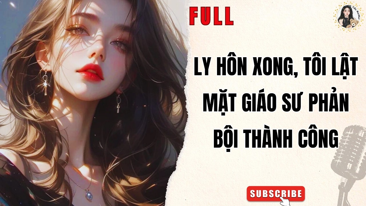 Truyện Audio Nữ Cường | Ly Hôn Xong, Tôi Lật Mặt Giáo Sư Phản Bội Thành Công