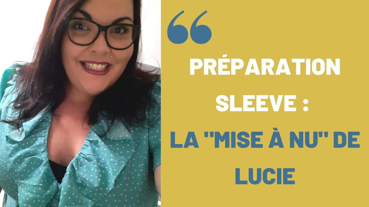 Préparation Sleeve : La mise à nu de Lucie