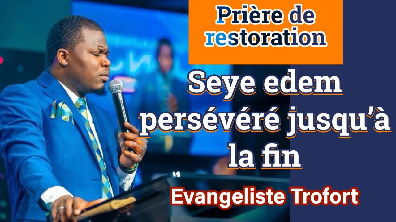 Prière de Restoration  : Seye edem persevere jusqu’à la fin | Evangeliste Trofort