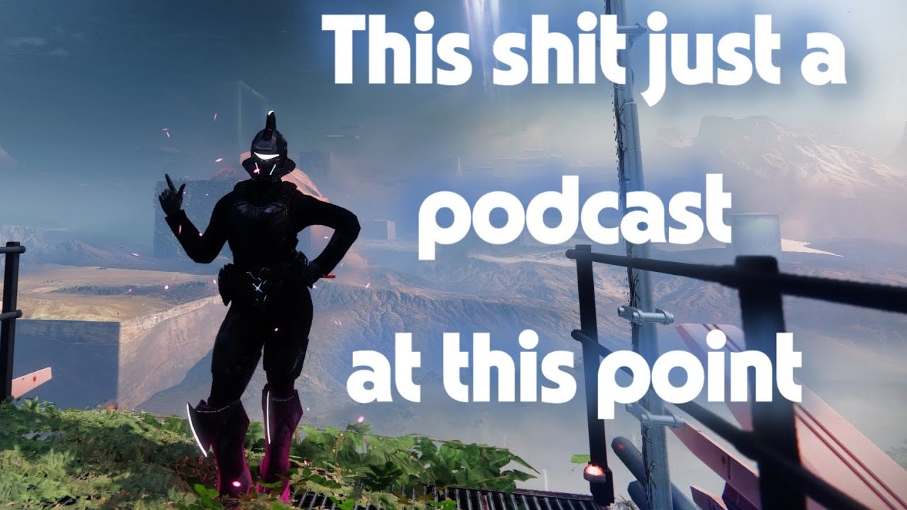 Destiny 2 but it's a podcast lol