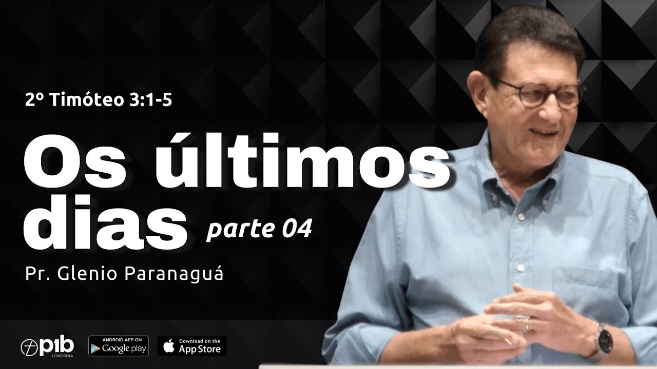 OS ÚLTIMOS DIAS (parte 4) - 2º Timóteo 3:1-5 | Pr. Glenio Paranaguá