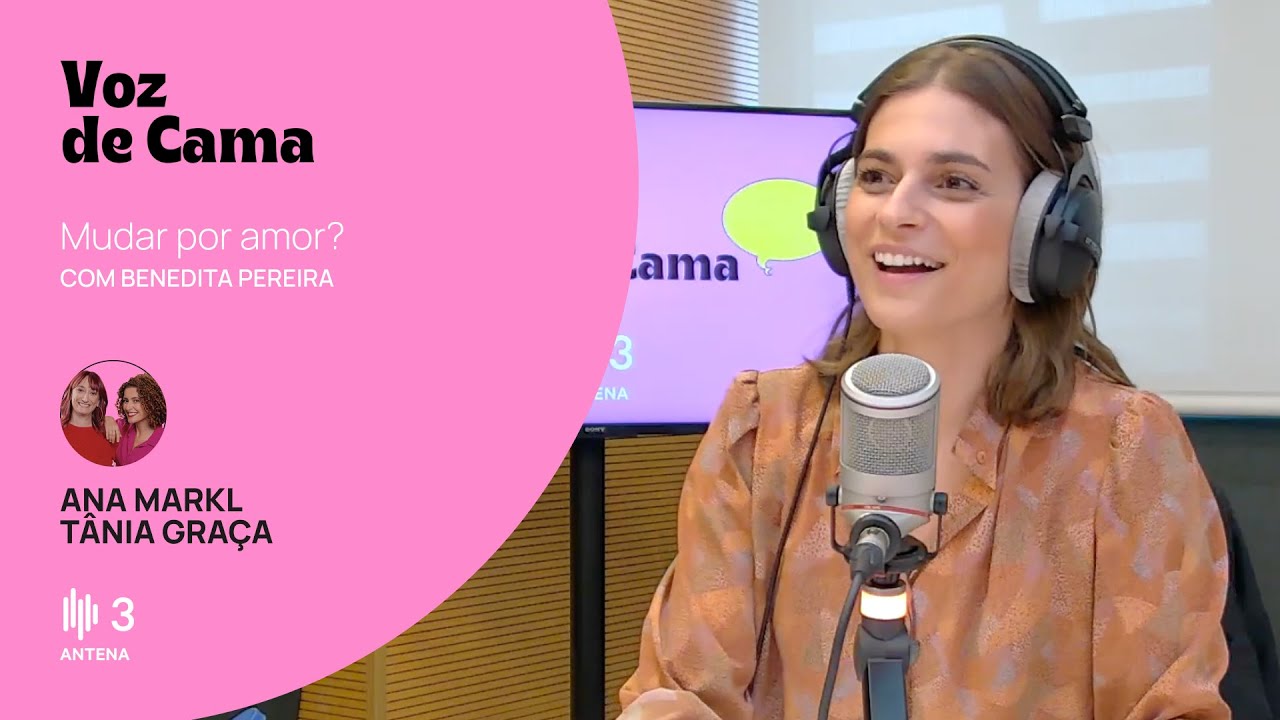 Mudar por amor? Com Benedita Pereira  | Voz de Cama | Antena 3