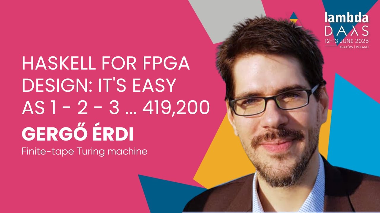 Haskell for FPGA design: It's easy as 1 - 2 - 3 ... 419,200 - Gergő &Eacute;rdi | Lambda Days 2025