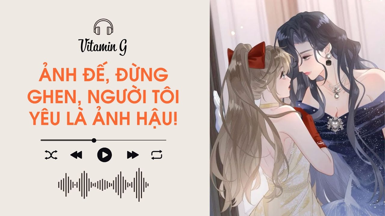 Ảnh Đế, Đừng Ghen, Người T&ocirc;i Y&ecirc;u L&agrave; Ảnh Hậu! | Truyện Girl love | Audio BHTT [B&aacute;ch Hợp]