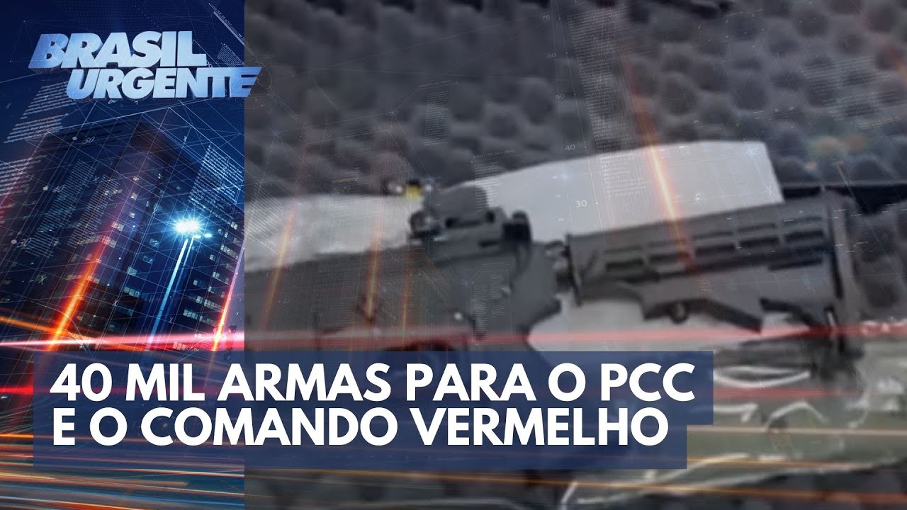 40 mil armas para o PCC e o Comando Vermelho | Brasil Urgente