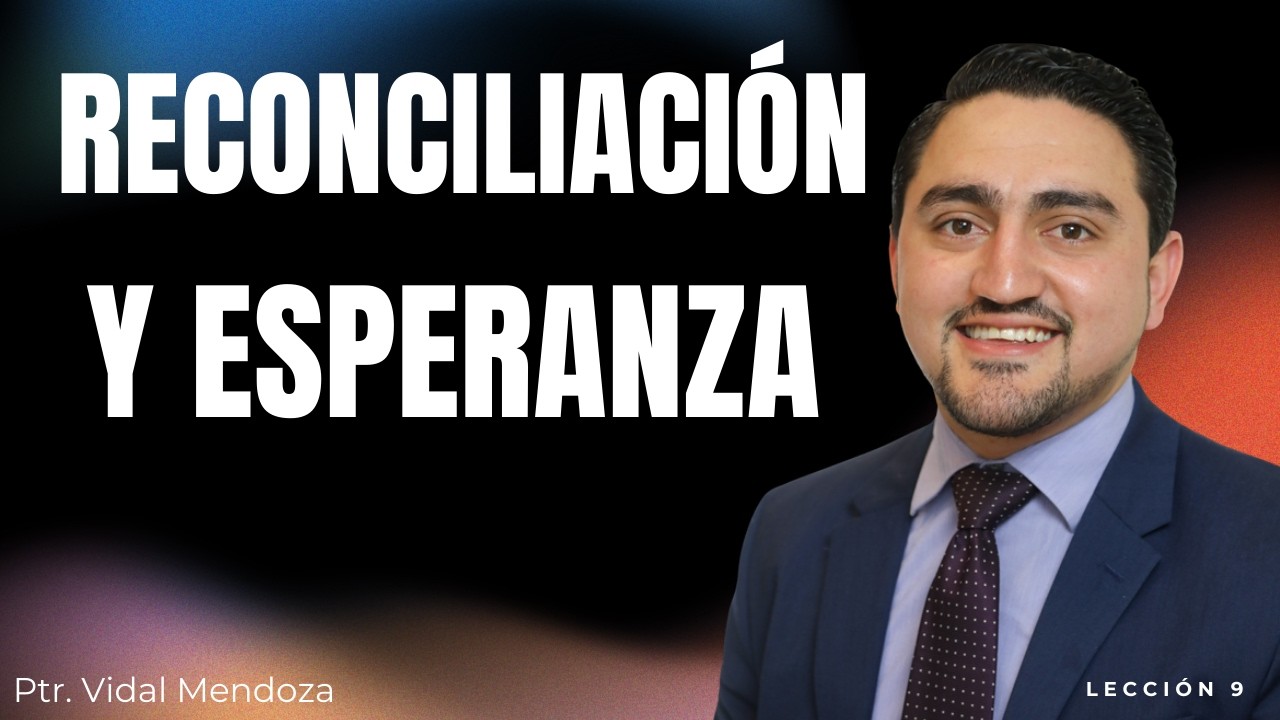 Lección 9: Reconciliación y esperanza | Feb 21 – Feb 27 Escuela Sabática 2026 | Pastor Vidal Mendoza