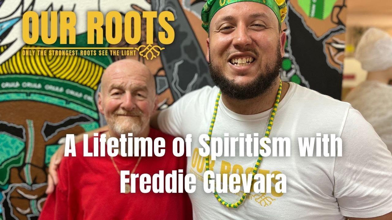 A Lifetime of Spiritism with Freddie Guevara : Our Roots Podcast