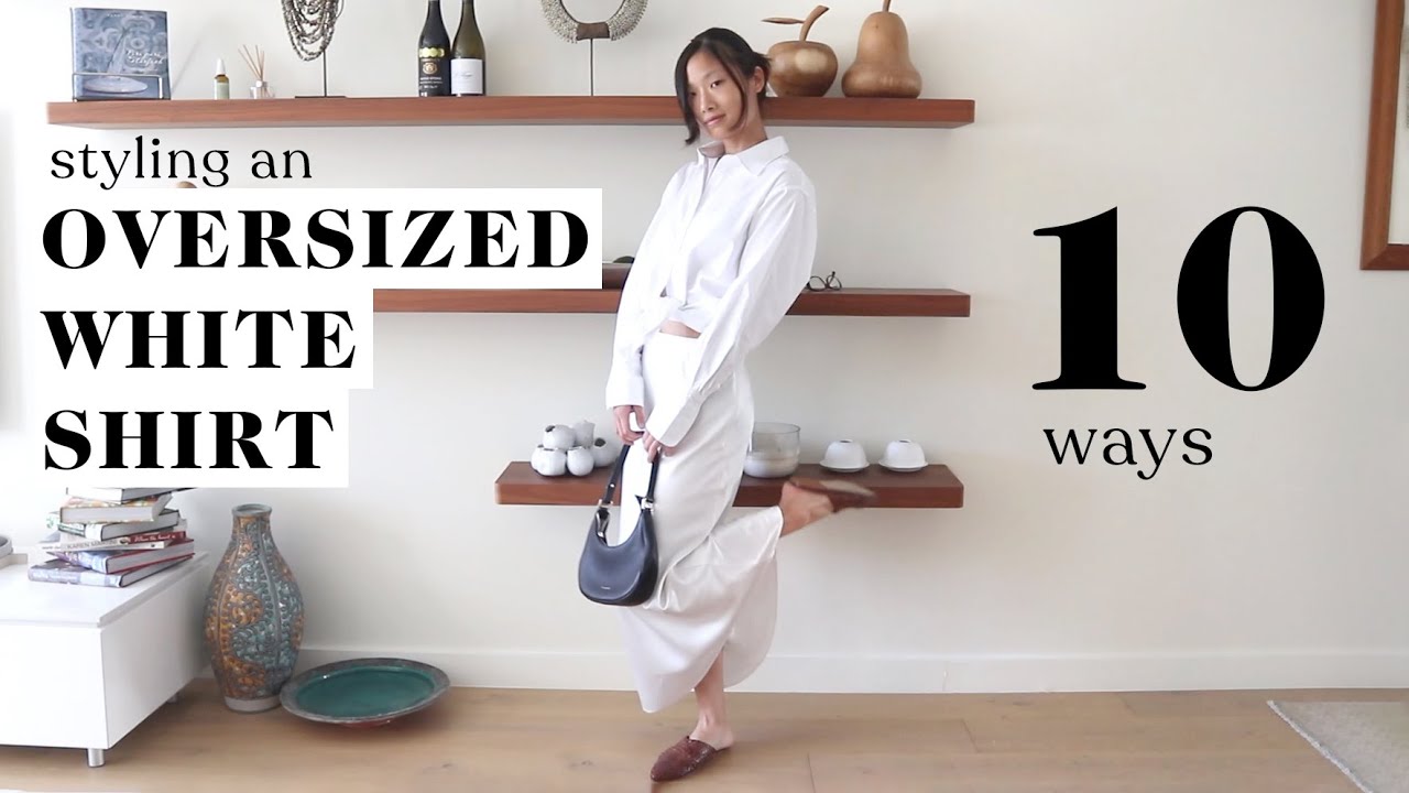 Styling an Oversized White Shirt 10 Ways | Outfit Ideas