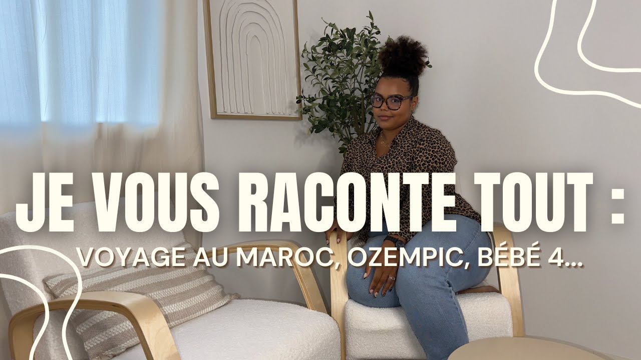 JE VOUS RACONTE TOUT : Voyage au Maroc, Ozempic, b&eacute;b&eacute; 4...