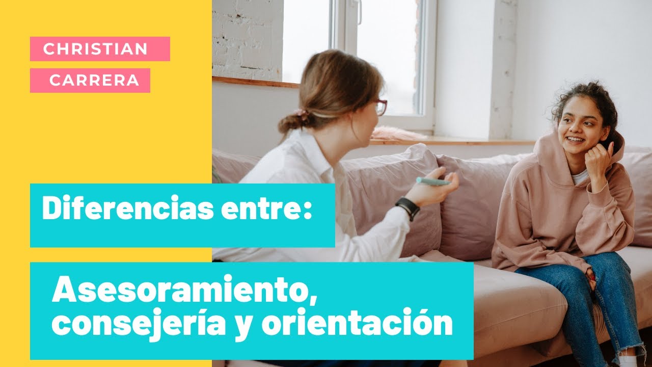 Diferencias entre el Asesoramiento, la Consejer&iacute;a y la Orientaci&oacute;n - Christian Carrera