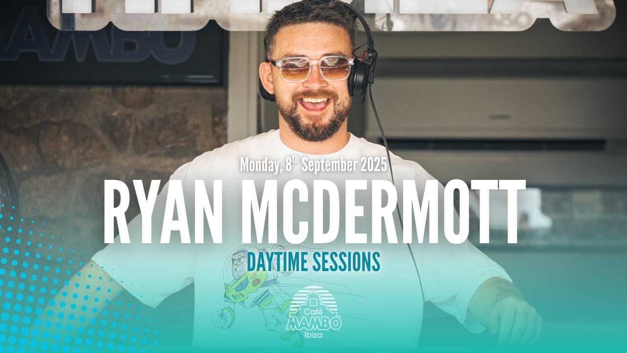 RYAN MCDERMOTT | DAYTIME SESSIONS AT CAFÉ MAMBO IBIZA | MON 8 SEPTEMBER 2025