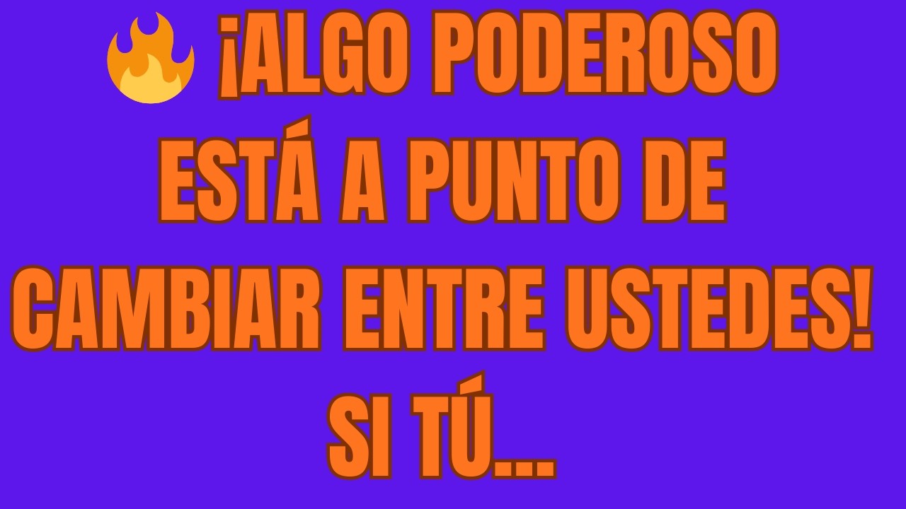 🔥 ¡ALGO PODEROSO ESTÁ A PUNTO DE CAMBIAR ENTRE USTEDES! SI TÚ