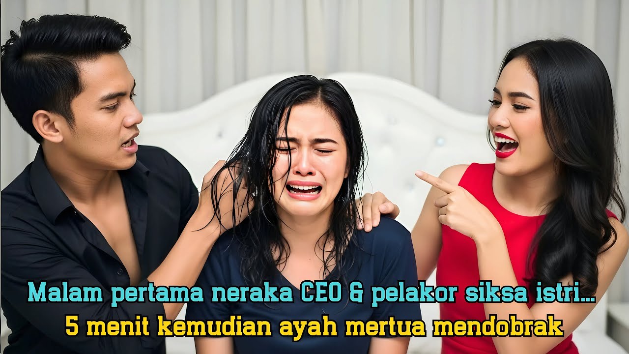 Malam pertama neraka! CEO & pelakor siksa istri... 5 menit kemudian ayah mertua mendobrak