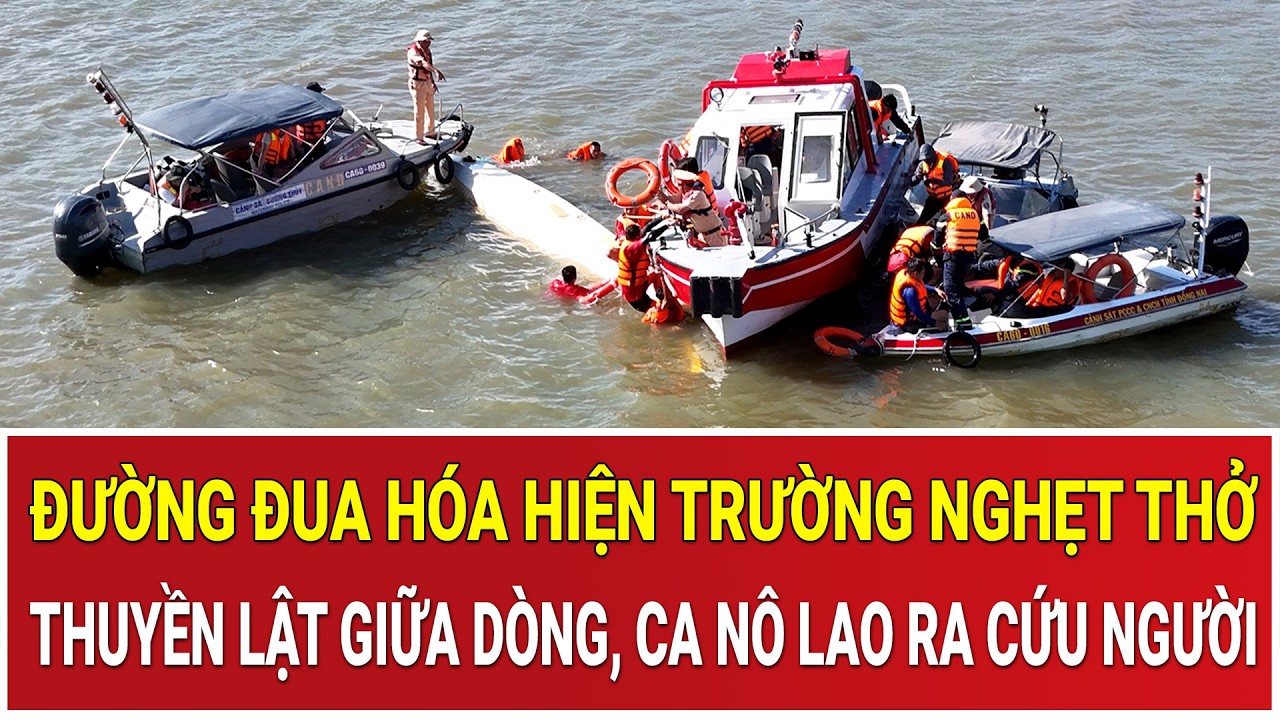 Bản tin trưa 1/3: Đường đua hóa hiện trường nghẹt thở: Thuyền lật giữa dòng, ca nô lao ra cứu người
