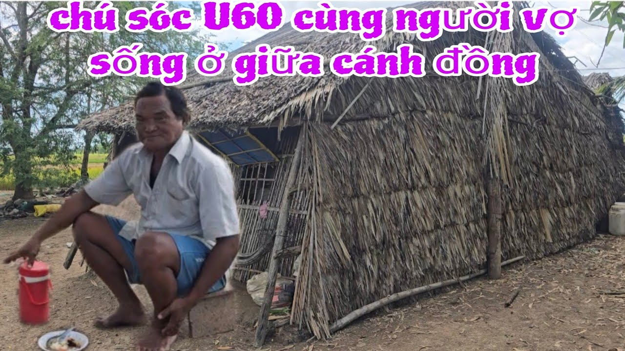 Hai vợ chồng U60 không con sống giữa cánh đồng hoang vắng 