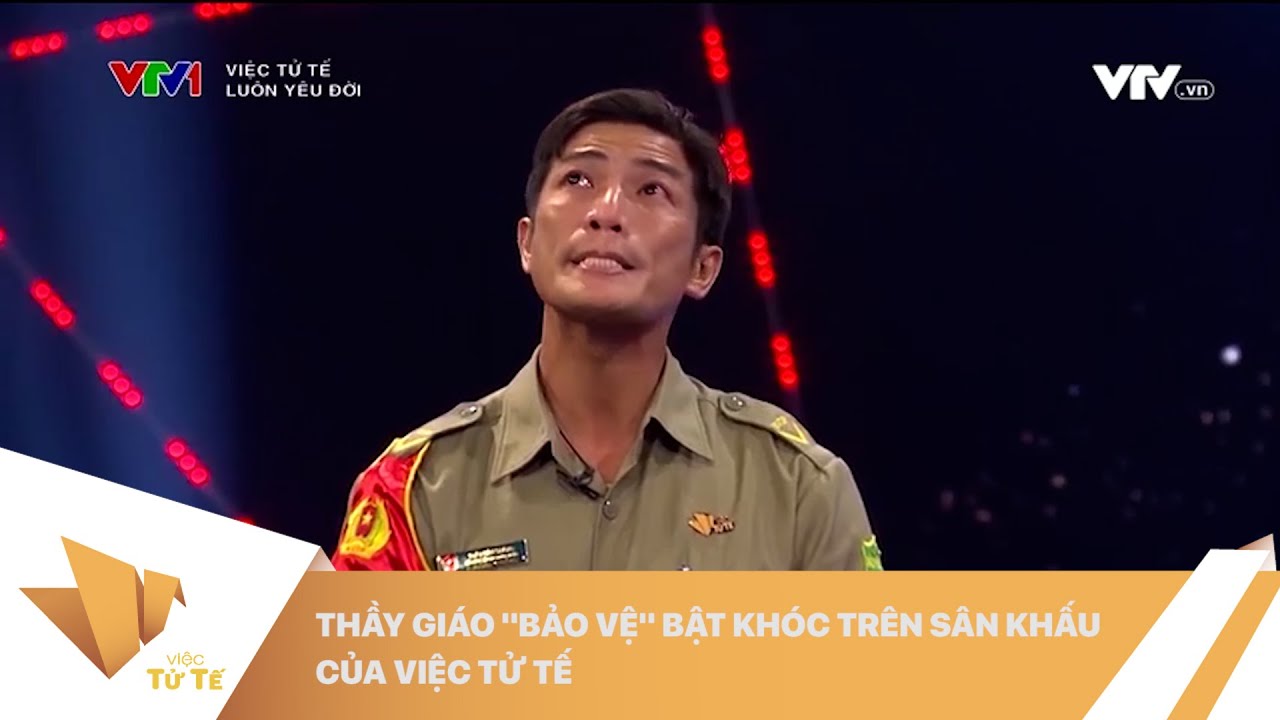 VIỆC TỬ TẾ - Thầy giáo "bảo vệ" bật khóc trên sân khấu của Việc tử tế