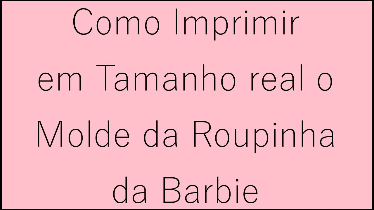 Como Imprimir em Tamanho Real o Molde da Roupinha da Barbie
