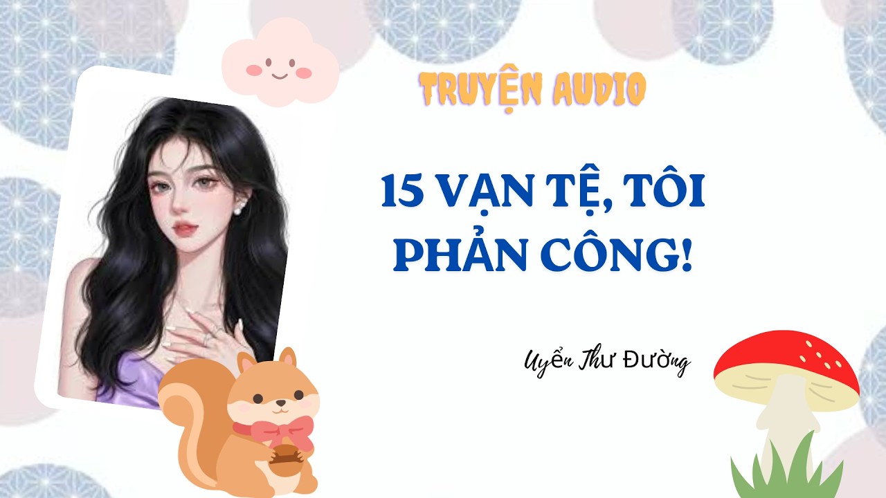 [Truyện Audio] 15 VẠN TỆ, TÔI PHẢN CÔNG! | Uyển Thư Đường #audio #viral #truyenaudio