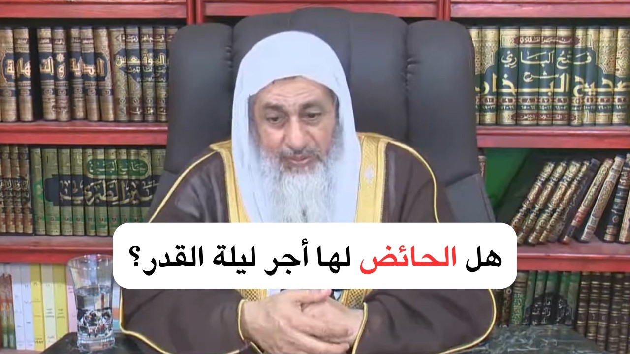 هل تحرم الحائض من أجر ليلة القدر؟ وماذا تفعل المرأة إذا حاضت في العشر الأواخر؟ – الشيخ مصطفى العدوي