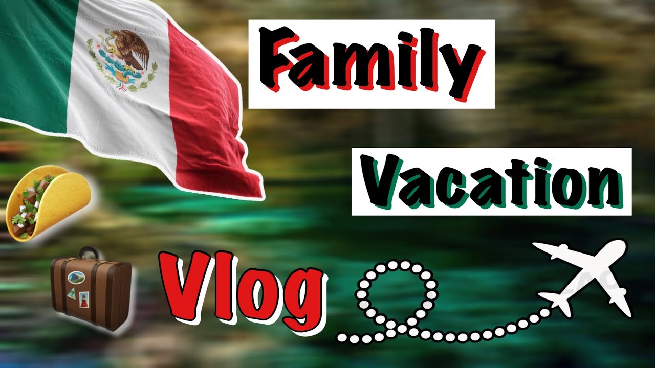 Family Vacation: Mexico | Vlog